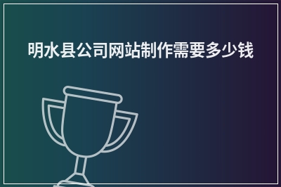 [year]明水县公司网站制作需要多少钱