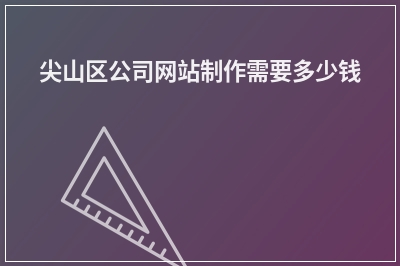 [year]尖山区公司网站制作需要多少钱
