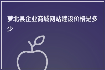 [year]萝北县企业商城网站建设价格是多少