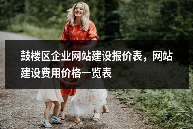[year]鼓楼区企业网站建设报价表，网站建设费用价格一览表