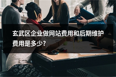 [year]玄武区企业做网站费用和后期维护费用是多少?