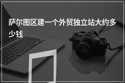 [year]萨尔图区建一个外贸独立站大约多少钱
