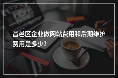 [year]昌邑区企业做网站费用和后期维护费用是多少?