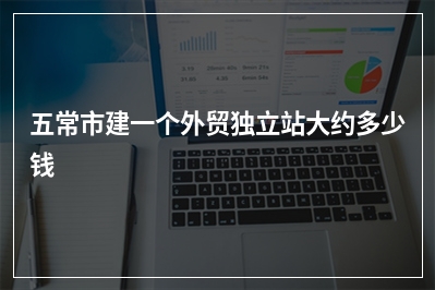 [year]五常市建一个外贸独立站大约多少钱