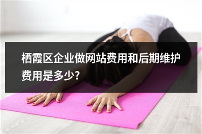[year]栖霞区企业做网站费用和后期维护费用是多少?