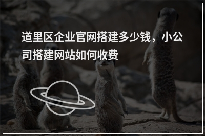 [year]道里区企业官网搭建多少钱，小公司搭建网站如何收费