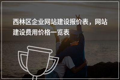 [year]西林区企业网站建设报价表，网站建设费用价格一览表