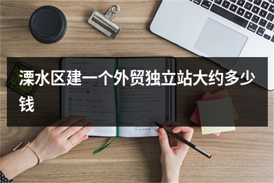 [year]溧水区建一个外贸独立站大约多少钱