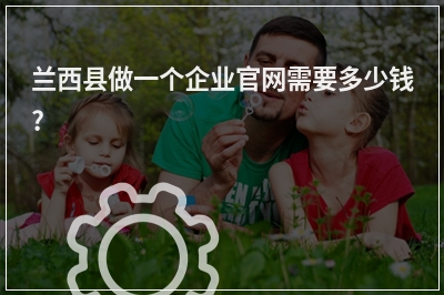 [year]兰西县做一个企业官网需要多少钱?