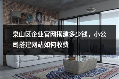 [year]泉山区企业官网搭建多少钱，小公司搭建网站如何收费