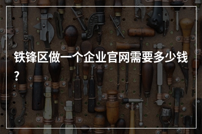 [year]铁锋区做一个企业官网需要多少钱?
