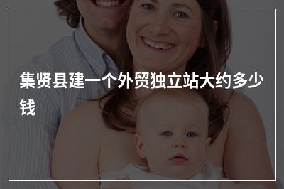 [year]集贤县建一个外贸独立站大约多少钱