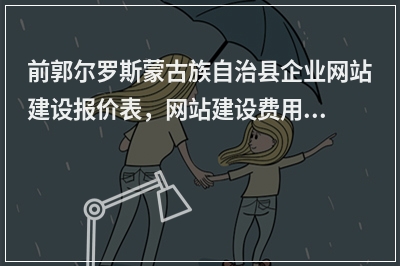 [year]前郭尔罗斯蒙古族自治县企业网站建设报价表，网站建设费用价格一览表