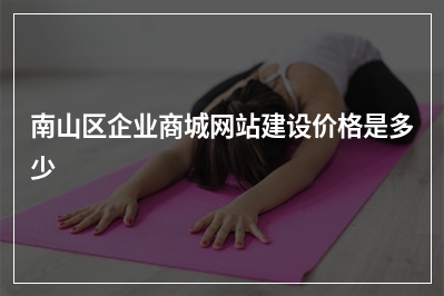 [year]南山区企业商城网站建设价格是多少
