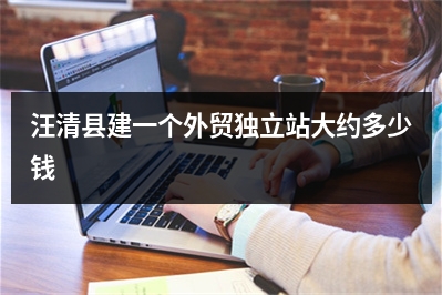 [year]汪清县建一个外贸独立站大约多少钱