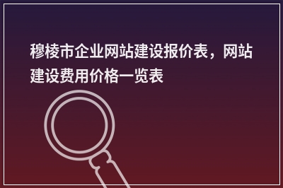 [year]穆棱市企业网站建设报价表，网站建设费用价格一览表