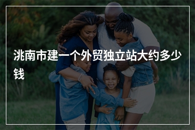 [year]洮南市建一个外贸独立站大约多少钱