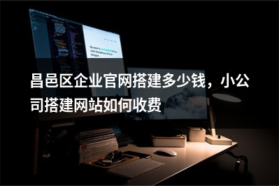 [year]昌邑区企业官网搭建多少钱，小公司搭建网站如何收费