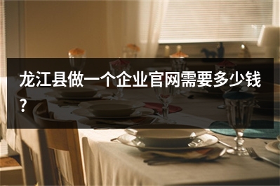 [year]龙江县做一个企业官网需要多少钱?