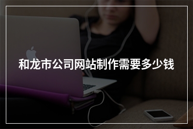 [year]和龙市公司网站制作需要多少钱