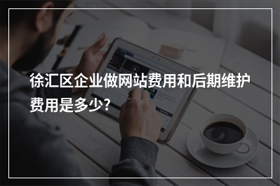[year]徐汇区企业做网站费用和后期维护费用是多少?