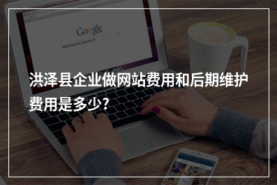[year]洪泽县企业做网站费用和后期维护费用是多少?