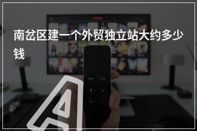 [year]南岔区建一个外贸独立站大约多少钱