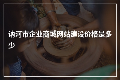 [year]讷河市企业商城网站建设价格是多少