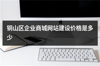 [year]铜山区企业商城网站建设价格是多少