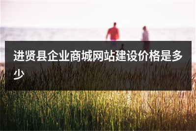 [year]进贤县企业商城网站建设价格是多少