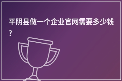 [year]平阴县做一个企业官网需要多少钱?