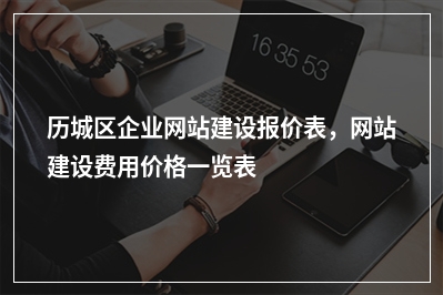 [year]历城区企业网站建设报价表，网站建设费用价格一览表