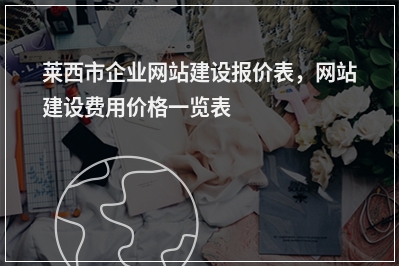 [year]莱西市企业网站建设报价表，网站建设费用价格一览表