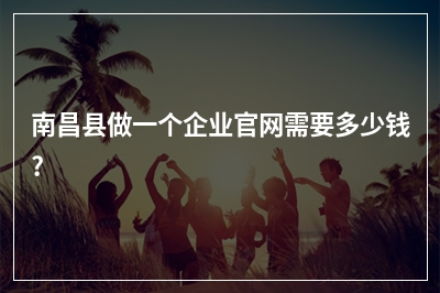[year]南昌县做一个企业官网需要多少钱?