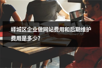 [year]峄城区企业做网站费用和后期维护费用是多少?