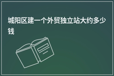 [year]城阳区建一个外贸独立站大约多少钱