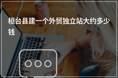 [year]桓台县建一个外贸独立站大约多少钱