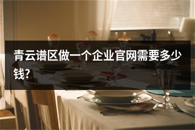 [year]青云谱区做一个企业官网需要多少钱?