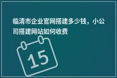 [year]临清市企业官网搭建多少钱，小公司搭建网站如何收费