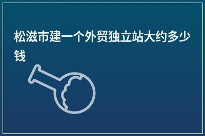 [year]松滋市建一个外贸独立站大约多少钱