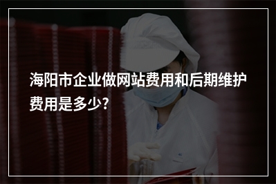 [year]海阳市企业做网站费用和后期维护费用是多少?