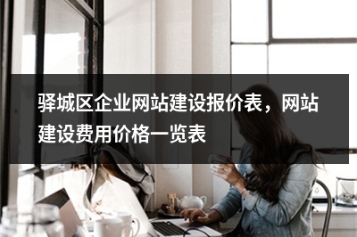 [year]驿城区企业网站建设报价表，网站建设费用价格一览表