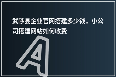 [year]武陟县企业官网搭建多少钱，小公司搭建网站如何收费