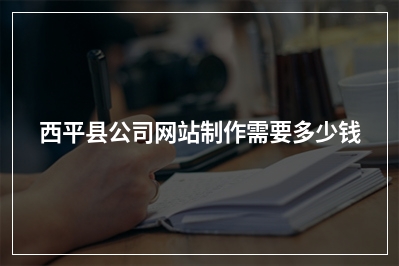 [year]西平县公司网站制作需要多少钱