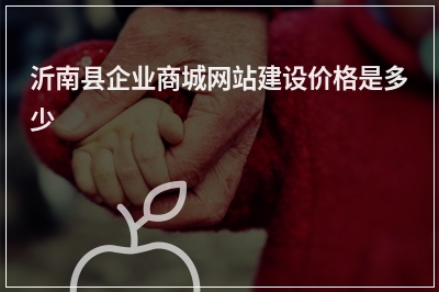 [year]沂南县企业商城网站建设价格是多少