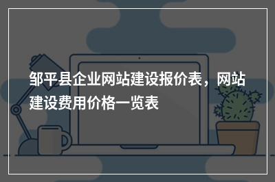 [year]邹平县企业网站建设报价表，网站建设费用价格一览表