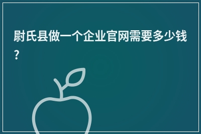 [year]尉氏县做一个企业官网需要多少钱?