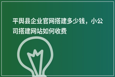 [year]平舆县企业官网搭建多少钱，小公司搭建网站如何收费