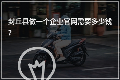 [year]封丘县做一个企业官网需要多少钱?
