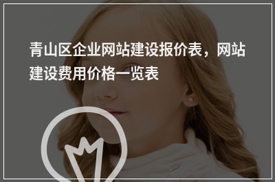 [year]青山区企业网站建设报价表，网站建设费用价格一览表
